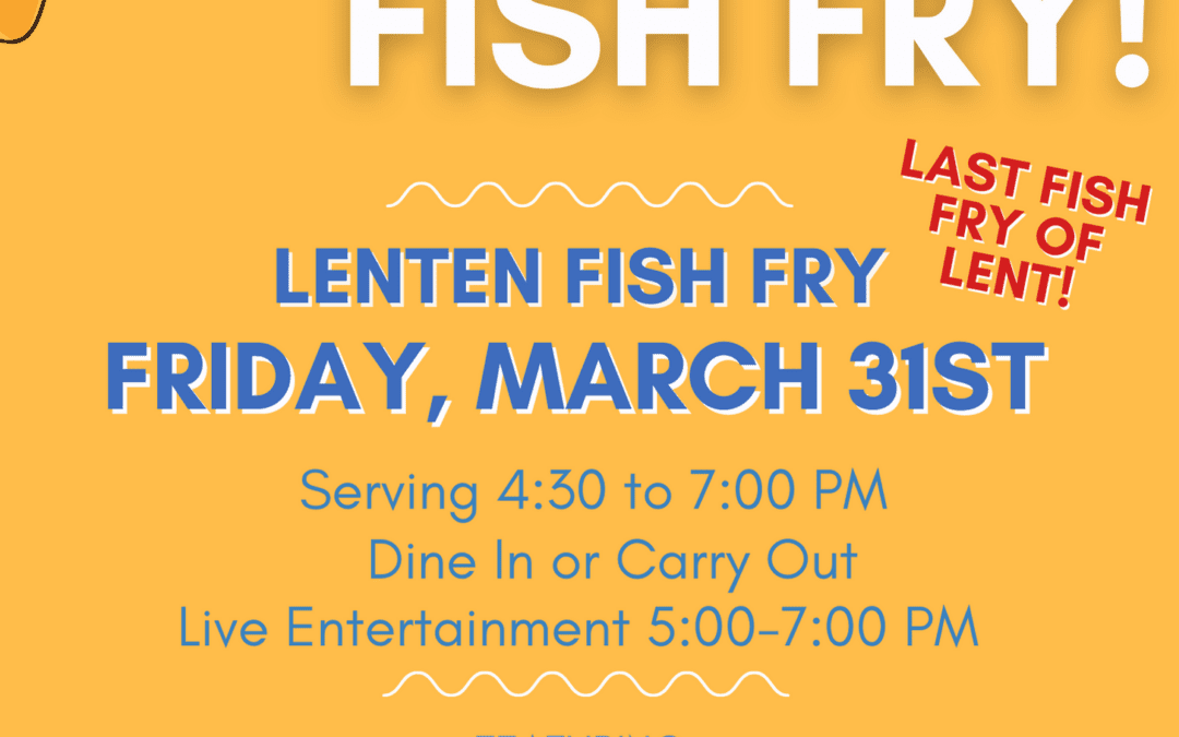 Last Fish Fry of Lent – Friday, March 31st